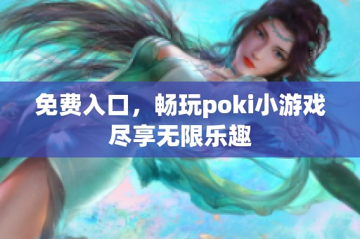 免费入口，畅玩poki小游戏尽享无限乐趣
