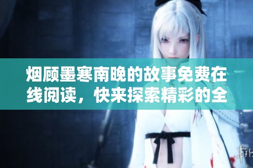 烟顾墨寒南晚的故事免费在线阅读，快来探索精彩的全文内容吧