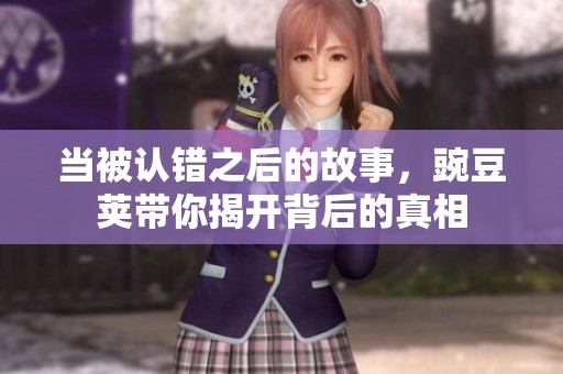 当被认错之后的故事，豌豆荚带你揭开背后的真相