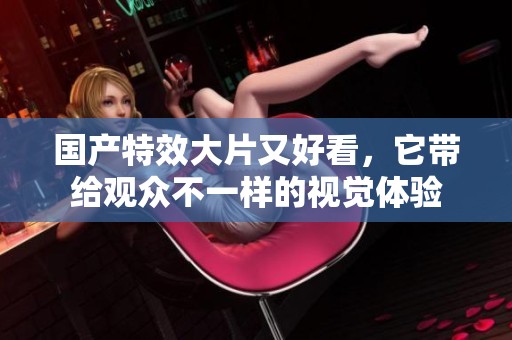 国产特效大片又好看，它带给观众不一样的视觉体验