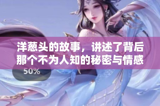 洋葱头的故事，讲述了背后那个不为人知的秘密与情感