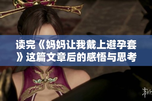 读完《妈妈让我戴上避孕套》这篇文章后的感悟与思考
