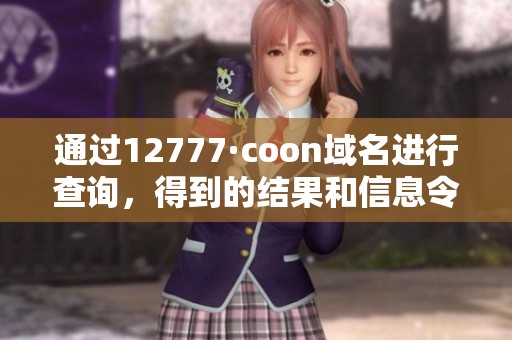 通过12777·coon域名进行查询，得到的结果和信息令人关注