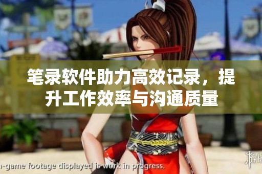 笔录软件助力高效记录，提升工作效率与沟通质量
