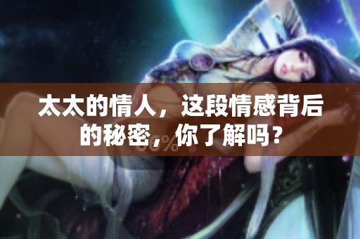 太太的情人，这段情感背后的秘密，你了解吗？