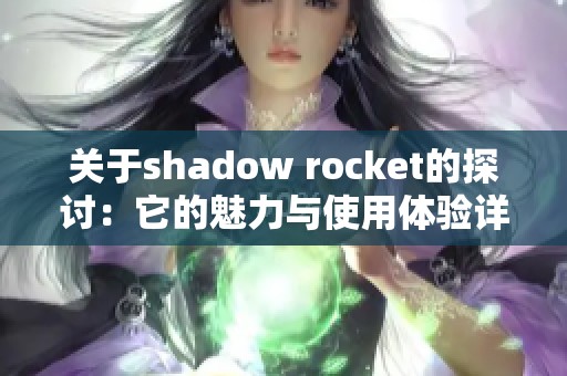 关于shadow rocket的探讨：它的魅力与使用体验详解