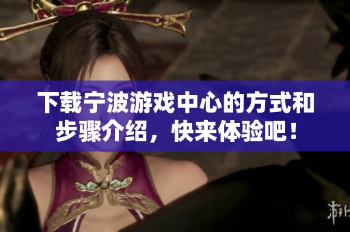 下载宁波游戏中心的方式和步骤介绍，快来体验吧！