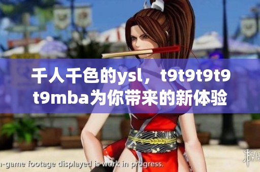 千人千色的ysl，t9t9t9t9t9mba为你带来的新体验