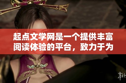 起点文学网是一个提供丰富阅读体验的平台，致力于为读者带来多样化的文学作品。
