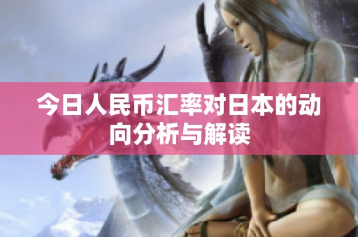 今日人民币汇率对日本的动向分析与解读