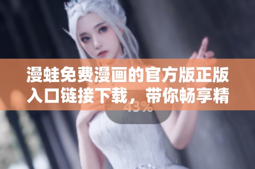 漫蛙免费漫画的官方版正版入口链接下载，带你畅享精彩内容！