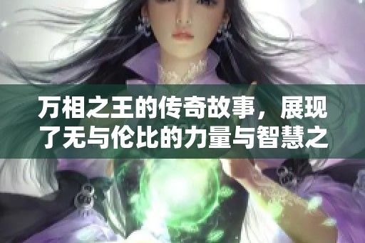 万相之王的传奇故事，展现了无与伦比的力量与智慧之争