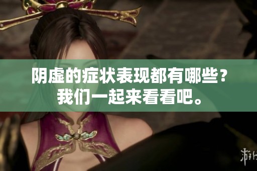 阴虚的症状表现都有哪些？我们一起来看看吧。