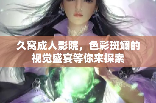 久窝**影院，色彩斑斓的视觉盛宴等你来探索
