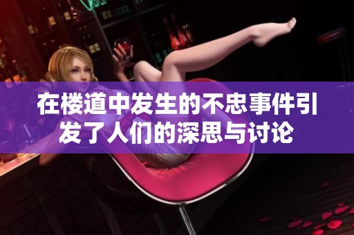 在楼道中发生的不忠事件引发了人们的深思与讨论