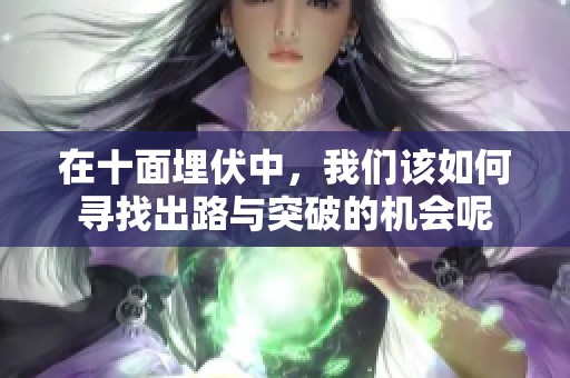 在十面埋伏中，我们该如何寻找出路与突破的机会呢