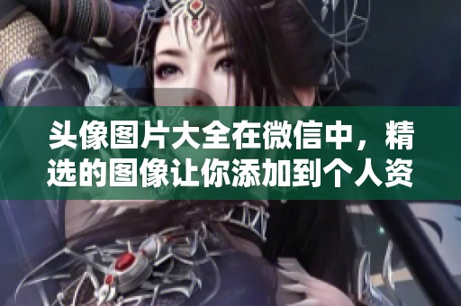 头像图片大全在微信中，精选的图像让你添加到个人资料中