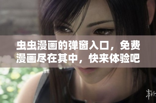 虫虫漫画的弹窗入口，免费漫画尽在其中，快来体验吧