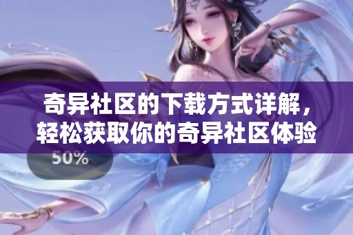 奇异社区的下载方式详解，轻松获取你的奇异社区体验