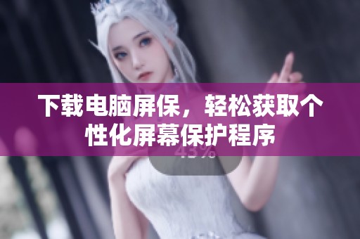 下载电脑屏保，轻松获取个性化屏幕保护程序