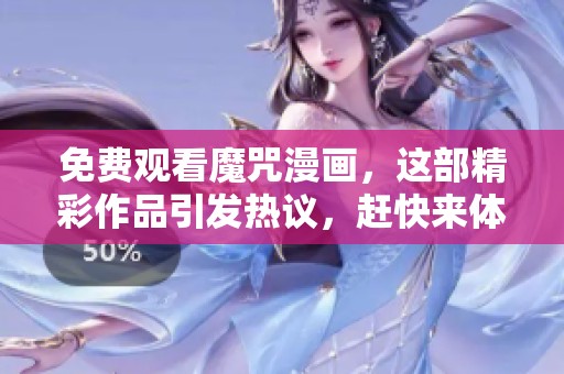 免费观看魔咒漫画，这部精彩作品引发热议，赶快来体验吧！