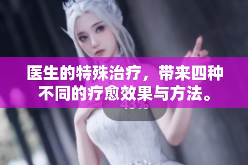 医生的特殊治疗，带来四种不同的疗愈效果与方法。