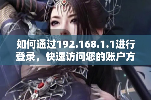 如何通过192.168.1.1进行登录，快速访问您的账户方法介绍