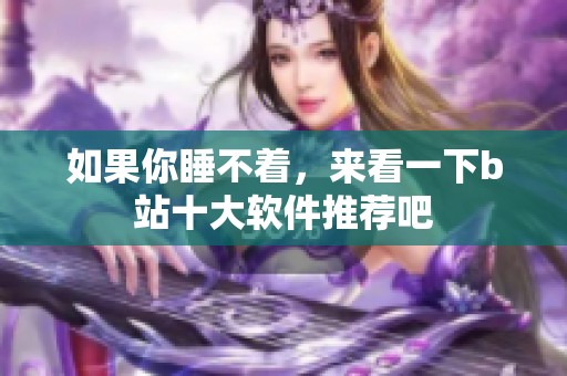 如果你睡不着，来看一下b站十大软件推荐吧