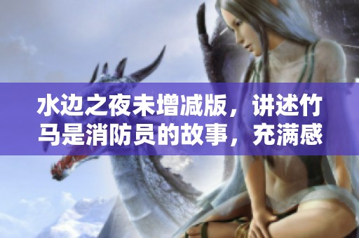 水边之夜未增减版，讲述竹马是消防员的故事，充满感动与温情