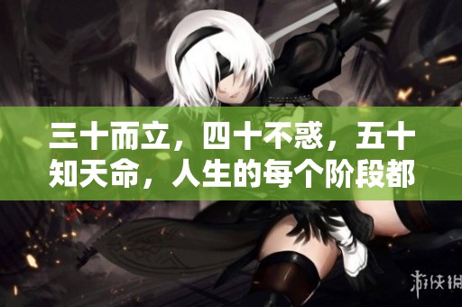 三十而立，四十不惑，五十知天命，人生的每个阶段都充满智慧与挑战