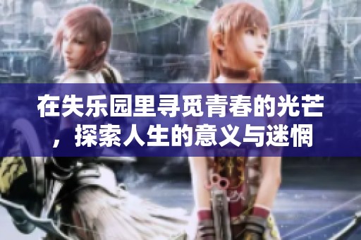 在失乐园里寻觅青春的光芒，探索人生的意义与迷惘
