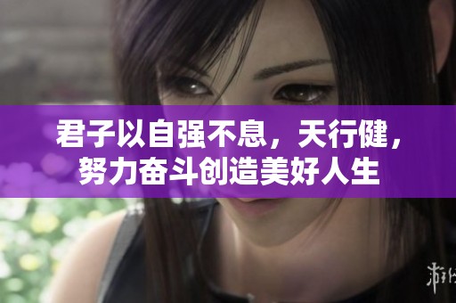 君子以自强不息，天行健，努力奋斗创造美好人生