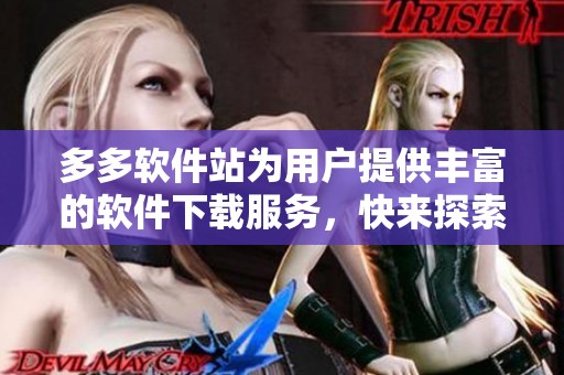 多多软件站为用户提供丰富的软件下载服务，快来探索全新软件体验吧！