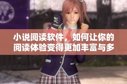 小说阅读软件，如何让你的阅读体验变得更加丰富与多彩