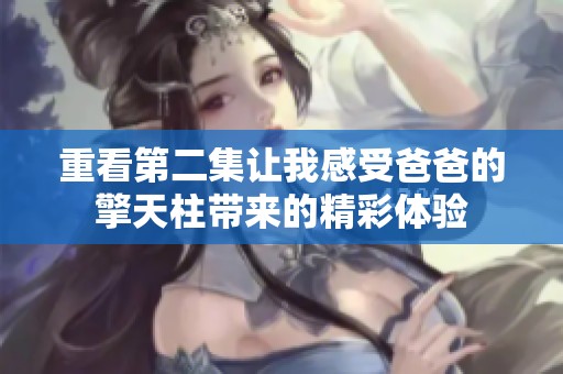 重看第二集让我感受爸爸的擎天柱带来的精彩体验