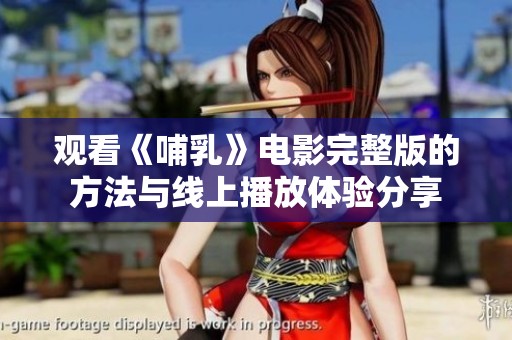 观看《哺乳》电影完整版的方法与线上播放体验分享
