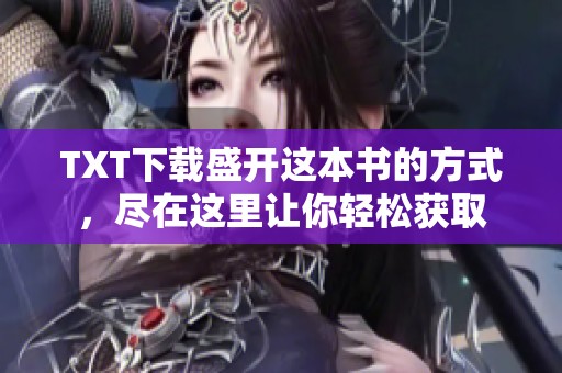 TXT下载盛开这本书的方式，尽在这里让你轻松获取