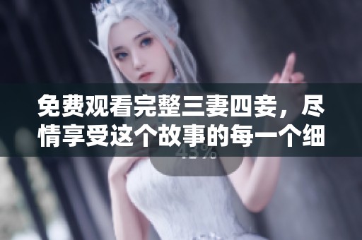 免费观看完整三妻四妾，尽情享受这个故事的每一个细节