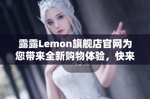 露露Lemon旗舰店官网为您带来全新购物体验，快来探索更多精选商品吧