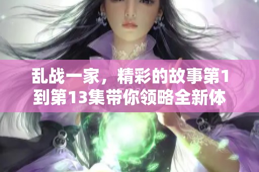 乱战一家，精彩的故事第1到第13集带你领略全新体验