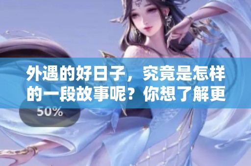 外遇的好日子，究竟是怎样的一段故事呢？你想了解更多吗？