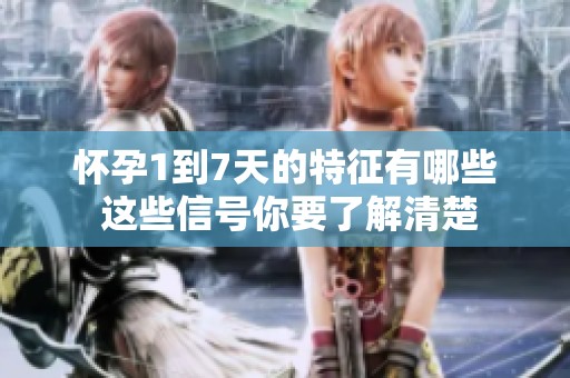 怀孕1到7天的特征有哪些 这些信号你要了解清楚