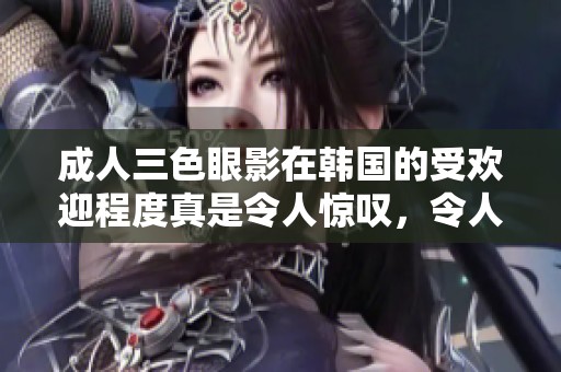 **三色眼影在韩国的受欢迎程度真是令人惊叹，令人期待的效果绝对值得一试