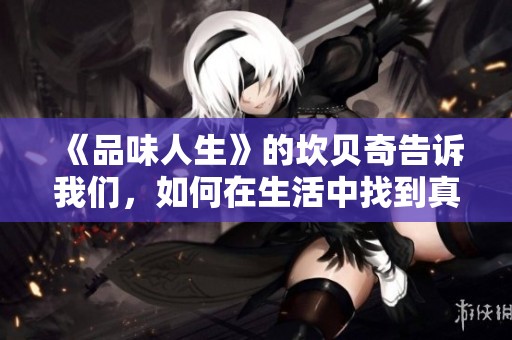 《品味人生》的坎贝奇告诉我们，如何在生活中找到真实的乐趣与意义