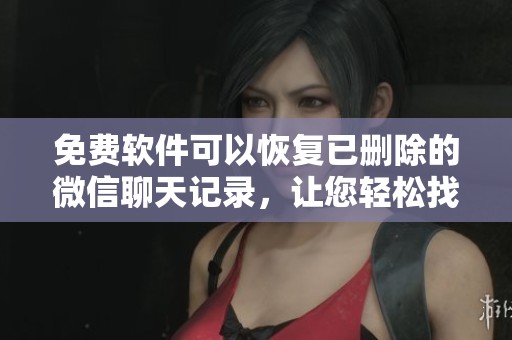 免费软件可以恢复已删除的微信聊天记录，让您轻松找回重要信息