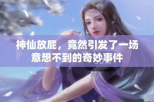 神仙放屁，竟然引发了一场意想不到的奇妙事件