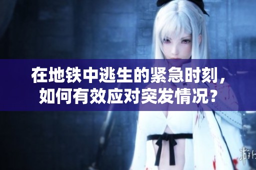 在地铁中逃生的紧急时刻，如何有效应对突发情况？