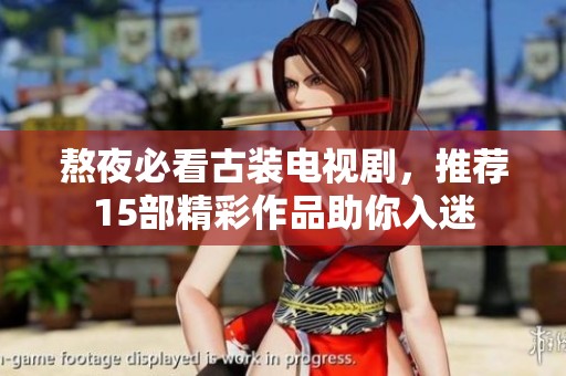 熬夜必看古装电视剧，推荐15部精彩作品助你入迷