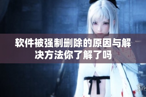 软件被强制删除的原因与解决方法你了解了吗