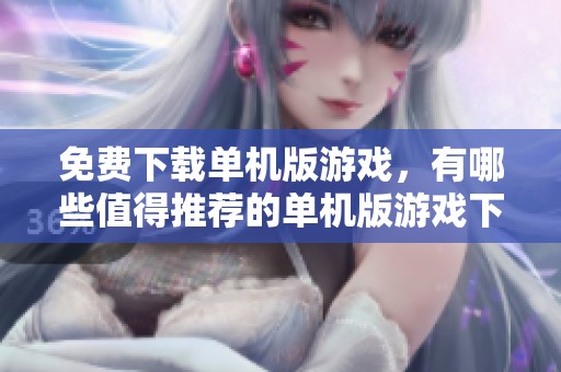 免费下载单机版游戏，有哪些值得推荐的单机版游戏下载呢
